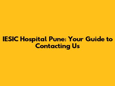 **IESIC Hospital Pune: Your Guide to Contacting Us**