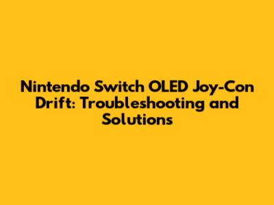 **Nintendo Switch OLED Joy-Con Drift: Troubleshooting and Solutions**