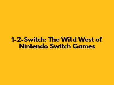 1-2-Switch: The Wild West of Nintendo Switch Games