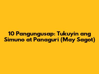 10 Pangungusap: Tukuyin ang Simuno at Panaguri (May Sagot)