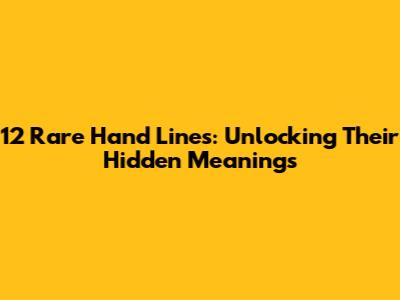12 Rare Hand Lines: Unlocking Their Hidden Meanings