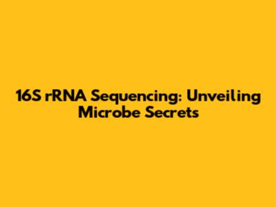16S rRNA Sequencing: Unveiling Microbe Secrets