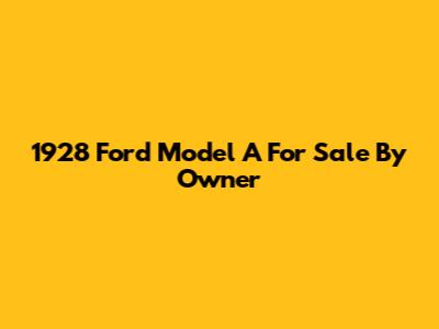 1928 Ford Model A For Sale By Owner