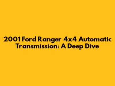 2001 Ford Ranger 4x4 Automatic Transmission: A Deep Dive