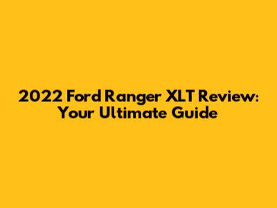 2022 Ford Ranger XLT Review: Your Ultimate Guide
