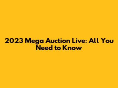2023 Mega Auction Live: All You Need to Know