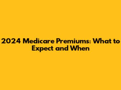 2024 Medicare Premiums: What to Expect and When