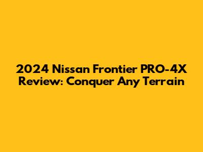2024 Nissan Frontier PRO-4X Review: Conquer Any Terrain