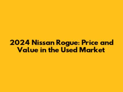 2024 Nissan Rogue: Price and Value in the Used Market