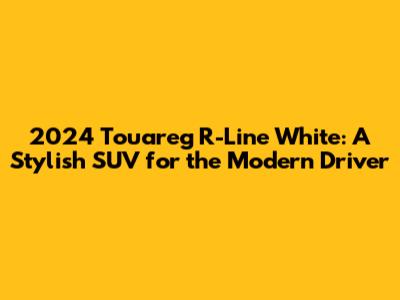 2024 Touareg R-Line White: A Stylish SUV for the Modern Driver