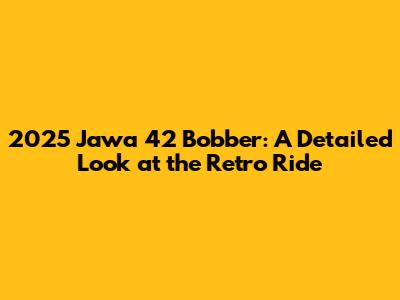 2025 Jawa 42 Bobber: A Detailed Look at the Retro Ride