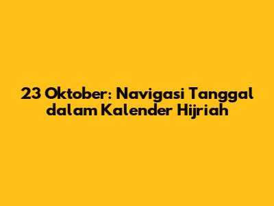 23 Oktober: Navigasi Tanggal dalam Kalender Hijriah