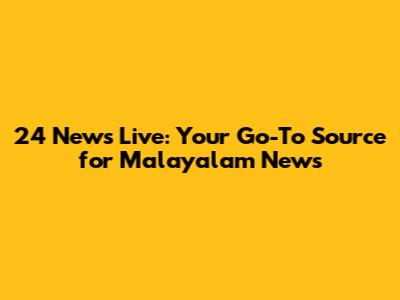 24 News Live: Your Go-To Source for Malayalam News