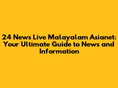24 News Live Malayalam Asianet: Your Ultimate Guide to News and Information