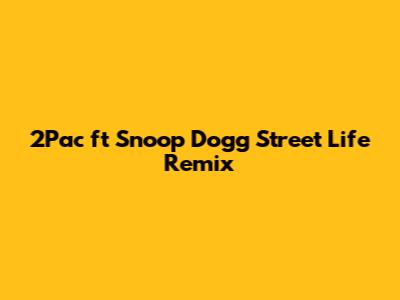 2Pac ft Snoop Dogg Street Life Remix