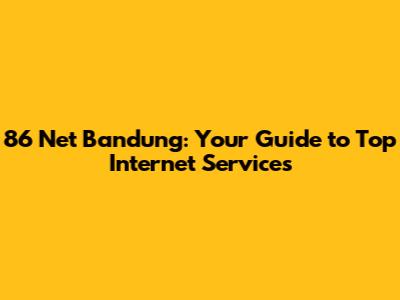 86 Net Bandung: Your Guide to Top Internet Services
