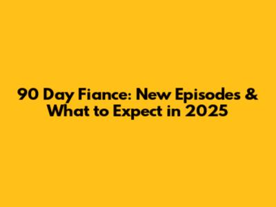 90 Day Fiance: New Episodes & What to Expect in 2025