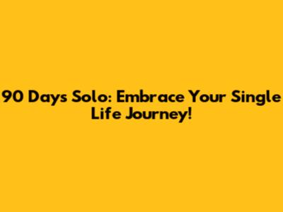 90 Days Solo: Embrace Your Single Life Journey!