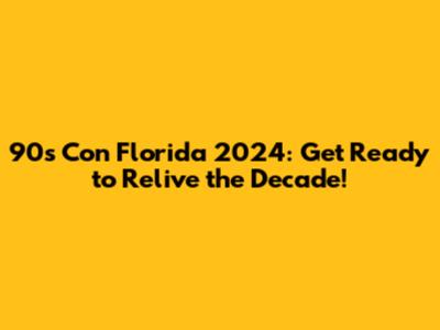 90s Con Florida 2024: Get Ready to Relive the Decade!