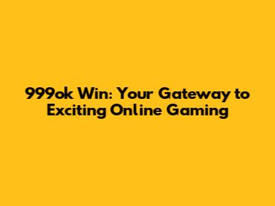 999ok Win: Your Gateway to Exciting Online Gaming