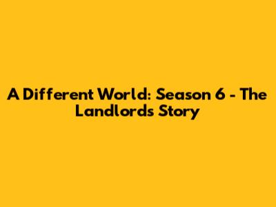 A Different World: Season 6 - The Landlord's Story