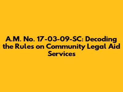 A.M. No. 17-03-09-SC: Decoding the Rules on Community Legal Aid Services