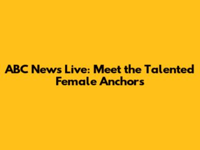 ABC News Live: Meet the Talented Female Anchors