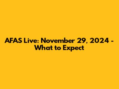 AFAS Live: November 29, 2024 - What to Expect