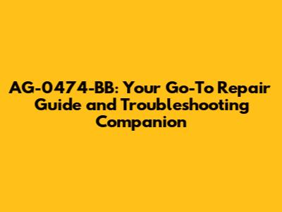 AG-0474-BB: Your Go-To Repair Guide and Troubleshooting Companion
