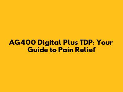 AG400 Digital Plus TDP: Your Guide to Pain Relief