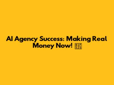 AI Agency Success: Making Real Money Now! 🔥