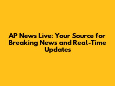 AP News Live: Your Source for Breaking News and Real-Time Updates
