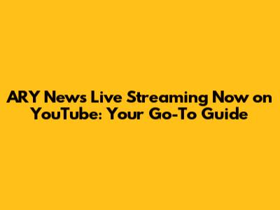 ARY News Live Streaming Now on YouTube: Your Go-To Guide