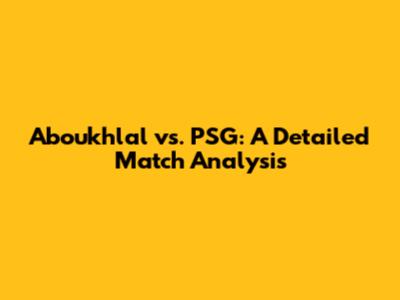 Aboukhlal vs. PSG: A Detailed Match Analysis