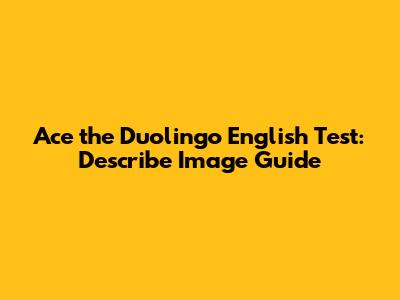 Ace the Duolingo English Test: Describe Image Guide
