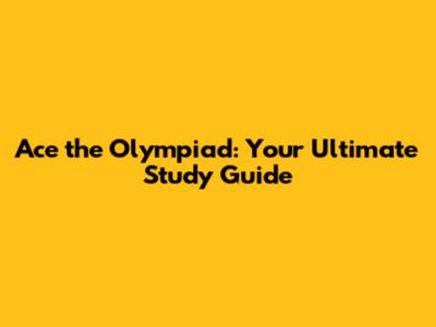 Ace the Olympiad: Your Ultimate Study Guide