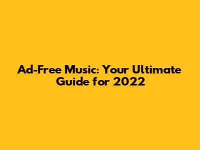Ad-Free Music: Your Ultimate Guide for 2022