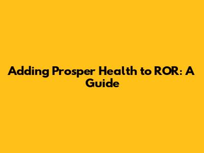 Adding Prosper Health to ROR: A Guide