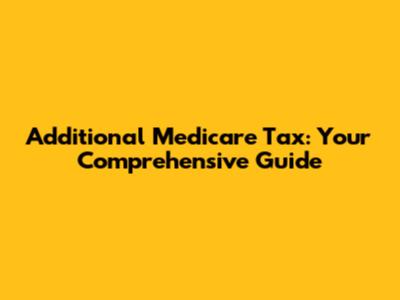 Additional Medicare Tax: Your Comprehensive Guide