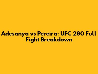 Adesanya vs Pereira: UFC 280 Full Fight Breakdown