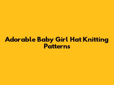 Adorable Baby Girl Hat Knitting Patterns