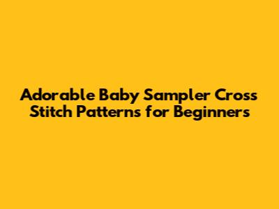 Adorable Baby Sampler Cross Stitch Patterns for Beginners