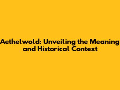 Aethelwold: Unveiling the Meaning and Historical Context