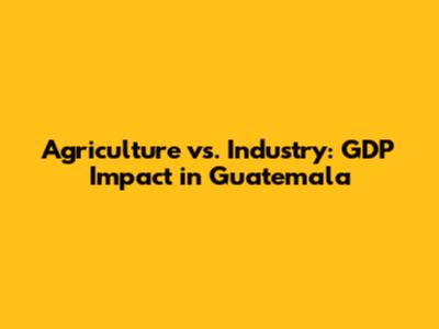 Agriculture vs. Industry: GDP Impact in Guatemala