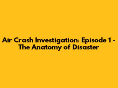 Air Crash Investigation: Episode 1 - The Anatomy of Disaster