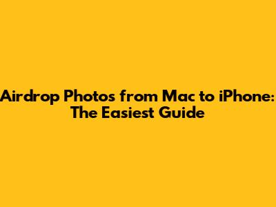Airdrop Photos from Mac to iPhone: The Easiest Guide