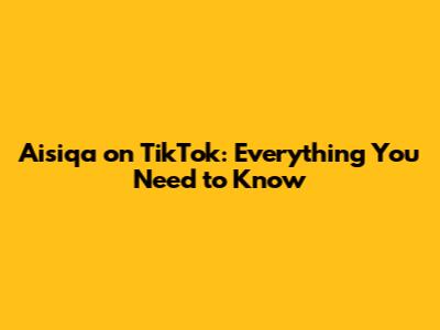 Aisiqa on TikTok: Everything You Need to Know