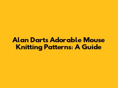 Alan Dart's Adorable Mouse Knitting Patterns: A Guide