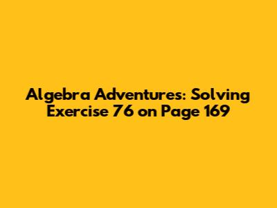 Algebra Adventures: Solving Exercise 76 on Page 169