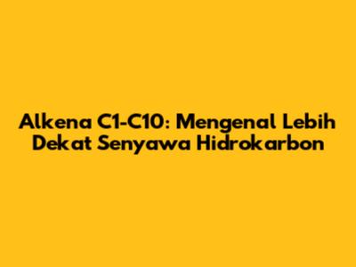 Alkena C1-C10: Mengenal Lebih Dekat Senyawa Hidrokarbon